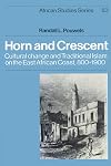 Horn and Crescent: Cultural Change and Traditional Islam on the East African Coast, 800-1900