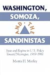 Washington, Somoza and the Sandinistas: State and Regime in US Policy toward Nicaragua 1969-1981