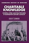 Charitable Knowledge: Hospital Pupils and Practitioners in Eighteenth-Century London (Cambridge Studies in the History of Medicine)