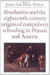 Absolutism and the Eighteenth-Century Origins of Compulsory Schooling in Prussia and Austria