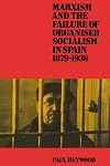 Marxism and the Failure of Organised Socialism in Spain, 1879-1936