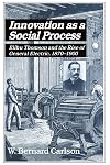 Innovation as a Social Process: Elihu Thomson and the Rise of General Electric