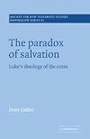The Paradox of Salvation: Luke's Theology of the Cross (Society for New Testament Studies Monograph Series)