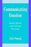 Communicating Emotion: Social, Moral, and Cultural Processes (Studies in Emotion and Social Interaction)