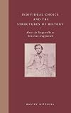 Individual Choice and the Structures of History: Alexis de Tocqueville as Historian Reappraised