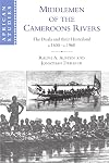 Middlemen of the Cameroons Rivers: The Duala and their Hinterland, c.1600-c.1960 (African Studies)