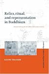 Relics, Ritual, and Representation in Buddhism: Rematerializing the Sri Lankan Theravada Tradition