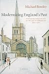 Modernizing England's Past: English Historiography in the Age of Modernism, 1870-1970 (The Wiles Lectures)