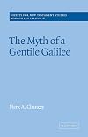 The Myth of a Gentile Galilee (Society for New Testament Studies Monograph Series)