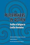 Peacemakers in Action: Profiles of Religion in Conflict Resolution