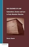 The Colonies of Law: Colonialism, Zionism and Law in Early Mandate Palestine (Cambridge Studies in Law and Society)