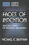Faces of Intention: Selected Essays on Intention and Agency