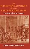The Florentine Academy and the Early Modern State: The Discipline of Disegno