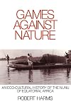 Games against Nature: An Eco-Cultural History of the Nunu of Equatorial Africa (Studies in Environment and History)