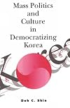 Mass Politics and Culture in Democratizing Korea