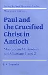 Paul and the Crucified Christ in Antioch: Maccabean Martyrdom and Galatians 1 and 2 (Society for New Testament Studies Monograph Series)