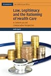 Law, Legitimacy and the Rationing of Health Care: A Contextual and Comparative Perspective (Cambridge Law, Medicine and Ethics)