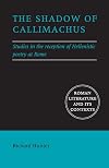 The Shadow of Callimachus: Studies in the reception of Hellenistic poetry at Rome (Roman Literature and its Contexts)