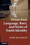 White Kids: Language, Race, and Styles of Youth Identity