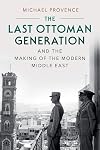 The Last Ottoman Generation and the Making of the Modern Middle East
