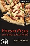 Frozen Pizza and Other Slices of Life Level 6 (Cambridge English Readers)
