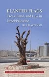 Planted Flags: Trees, Land, and Law in Israel/Palestine