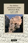 The Shiites of Lebanon under Ottoman Rule, 1516-1788 (Cambridge Studies in Islamic Civilization)