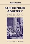 Fashioning Adultery: Gender, Sex and Civility in England, 1660-1740