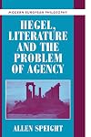 Hegel, Literature, and the Problem of Agency