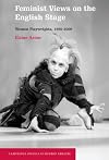 Feminist Views on the English Stage: Women Playwrights, 1990-2000 (Cambridge Studies in Modern Theatre)