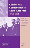 Conflict and Confrontation in South East Asia, 1961-1965: Britain, the United States, Indonesia and the Creation of Malaysia