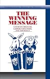 The Winning Message: Candidate Behavior, Campaign Discourse, and Democracy (Communication, Society and Politics)
