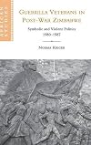 Guerrilla Veterans in Post-war Zimbabwe: Symbolic and Violent Politics, 1980-1987 (African Studies)