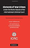 Elements of War Crimes under the Rome Statute of the International Criminal Court: Sources and Commentary