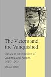 The Victors and the Vanquished: Christians and Muslims of Catalonia and Aragon, 1050-1300