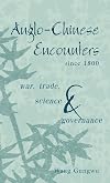 Anglo-Chinese Encounters since 1800: War, Trade, Science and Governance