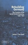 Rebuilding Germany: The Creation of the Social Market Economy, 1945-1957