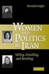 Women and Politics in Iran: Veiling, Unveiling, and Reveiling