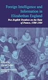 Foreign Intelligence and Information in Elizabethan England: Volume 25: Two English Treatises on the State of France, 1580–1584 (Camden Fifth Series, Series Number 25)