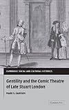 Gentility and the Comic Theatre of Late Stuart London (Cambridge Social and Cultural Histories)
