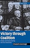 Victory Through Coalition: Britain and France During the First World War