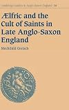Ælfric and the Cult of Saints in Late Anglo-Saxon England