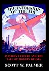 Dictatorship of the Air: Aviation Culture and the Fate of Modern Russia (Cambridge Centennial of Flight)