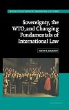 Sovereignty, the WTO, and Changing Fundamentals of International Law (Hersch Lauterpacht Memorial Lectures)