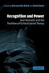 Recognition and Power: Axel Honneth and the Tradition of Critical Social Theory