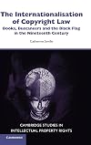 The Internationalisation of Copyright Law: Books, Buccaneers and the Black Flag in the Nineteenth Century