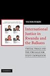 International Justice in Rwanda and the Balkans: Virtual Trials and the Struggle for State Cooperation