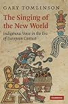 The Singing of the New World: Indigenous Voice in the Era of European Contact (New Perspectives in Music History and Criticism)