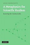 A Metaphysics for Scientific Realism: Knowing the Unobservable