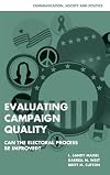 Evaluating Campaign Quality: Can the Electoral Process be Improved? (Communication, Society and Politics)